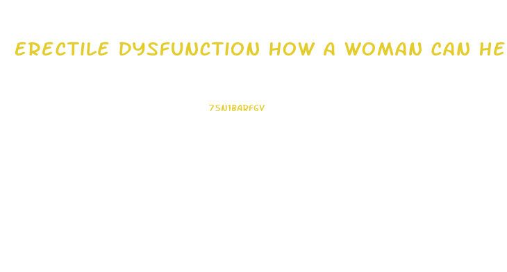 Erectile Dysfunction How A Woman Can Help