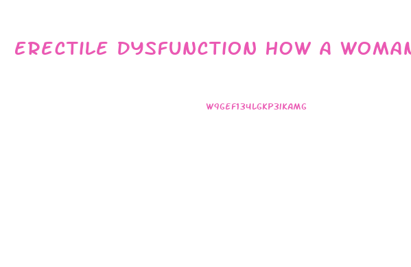 Erectile Dysfunction How A Woman Can Help