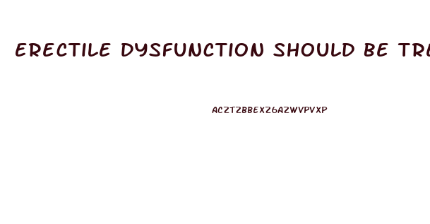 Erectile Dysfunction Should Be Treated