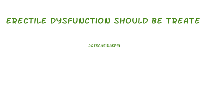 Erectile Dysfunction Should Be Treated