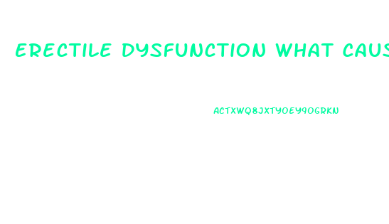 Erectile Dysfunction What Causes It