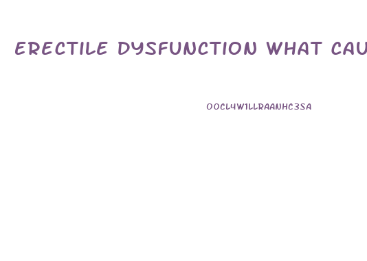 Erectile Dysfunction What Causes It