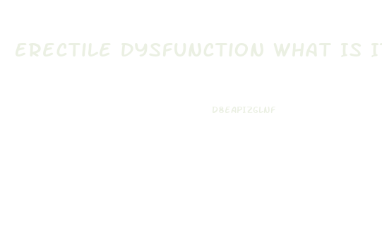 Erectile Dysfunction What Is It