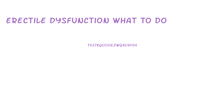 Erectile Dysfunction What To Do