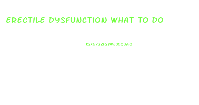 Erectile Dysfunction What To Do