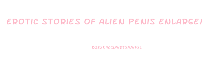 Erotic Stories Of Alien Penis Enlargement