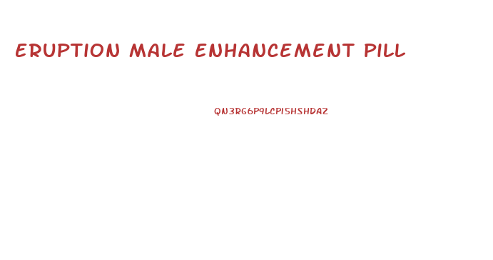 Eruption Male Enhancement Pill