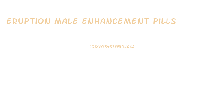 Eruption Male Enhancement Pills