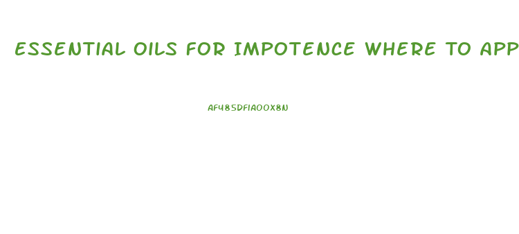 Essential Oils For Impotence Where To Apply