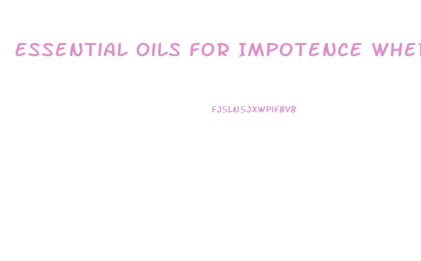 Essential Oils For Impotence Where To Apply