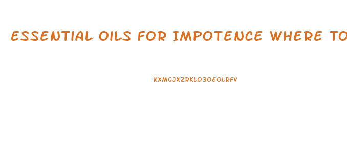 Essential Oils For Impotence Where To Apply