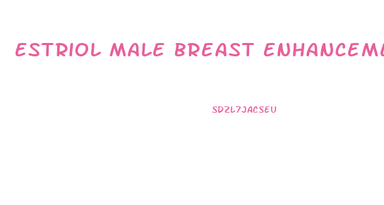 Estriol Male Breast Enhancement