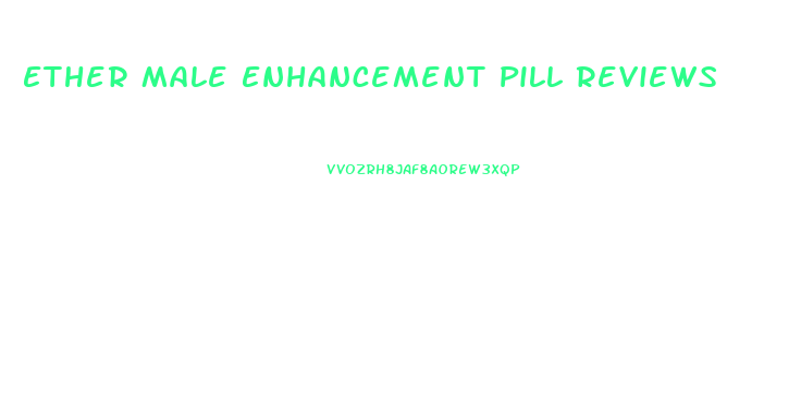 Ether Male Enhancement Pill Reviews