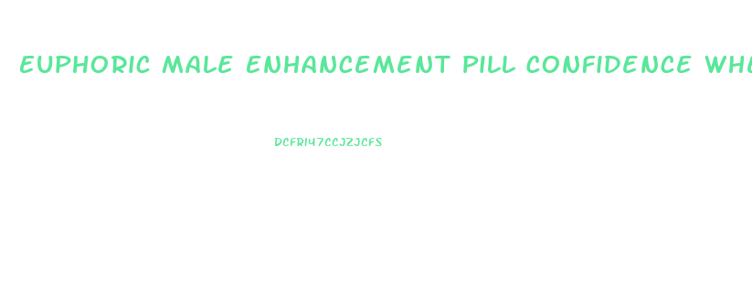 Euphoric Male Enhancement Pill Confidence When You Need It