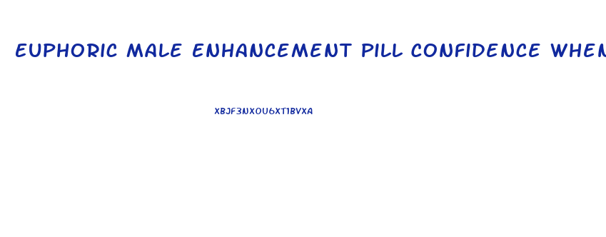 Euphoric Male Enhancement Pill Confidence When You Need It
