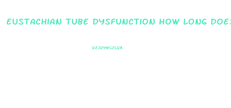 Eustachian Tube Dysfunction How Long Does It Last