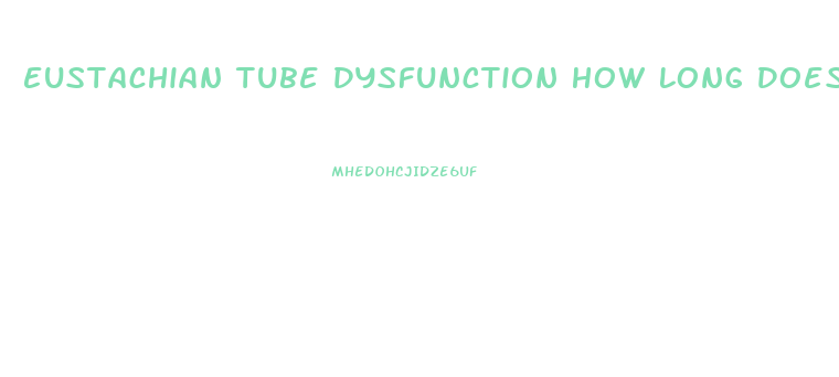 Eustachian Tube Dysfunction How Long Does It Last