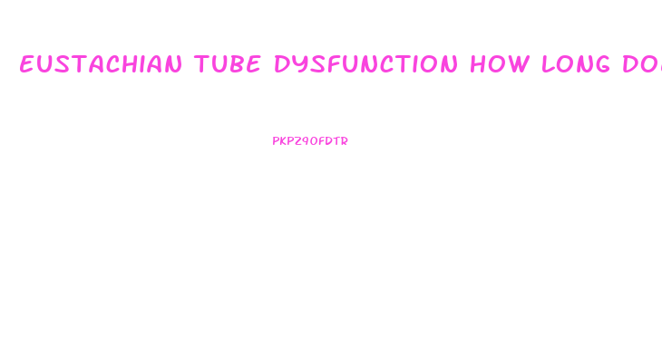 Eustachian Tube Dysfunction How Long Does It Last