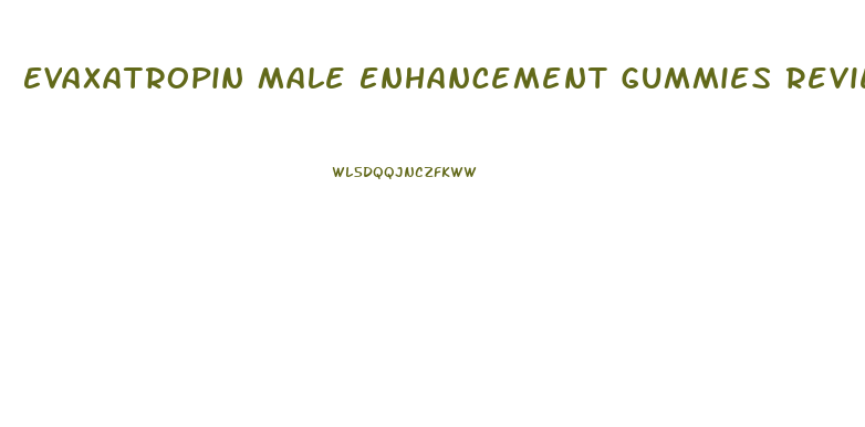 Evaxatropin Male Enhancement Gummies Reviews