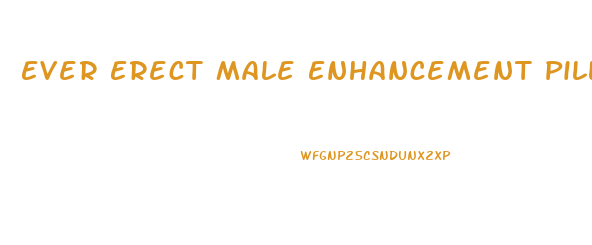 Ever Erect Male Enhancement Pills