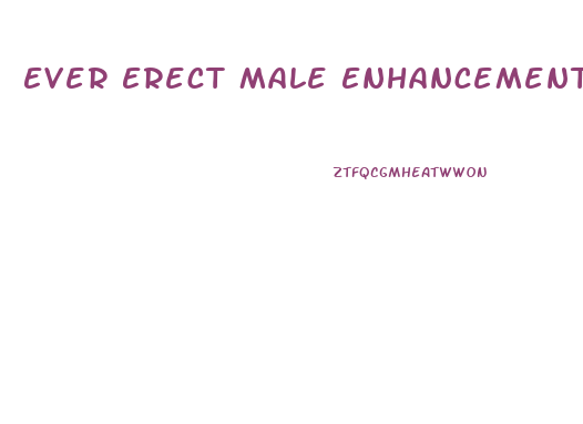 Ever Erect Male Enhancement Pills