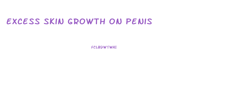 Excess Skin Growth On Penis