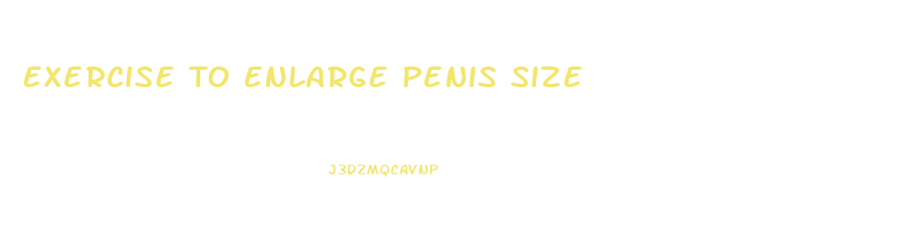 Exercise To Enlarge Penis Size