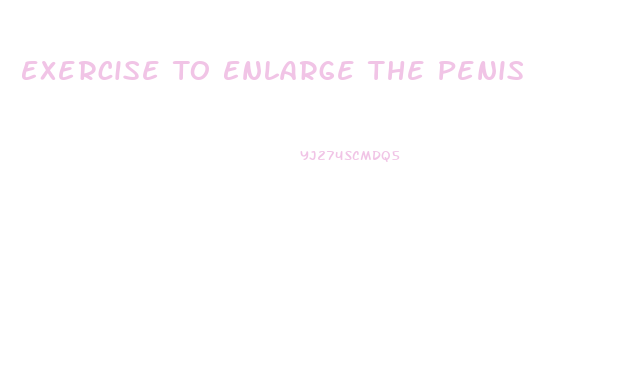 Exercise To Enlarge The Penis