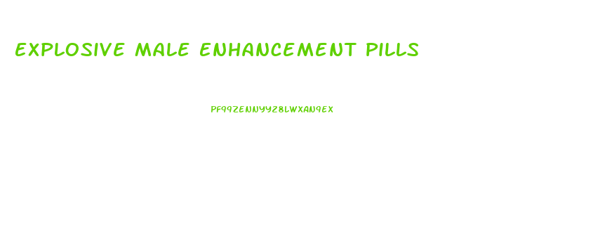 Explosive Male Enhancement Pills