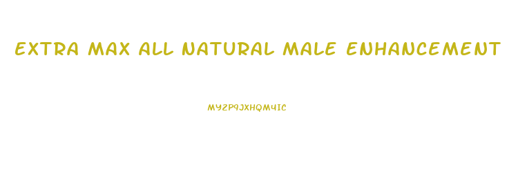 Extra Max All Natural Male Enhancement
