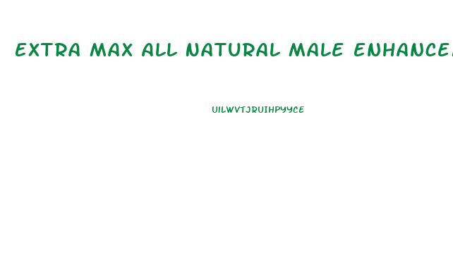 Extra Max All Natural Male Enhancement