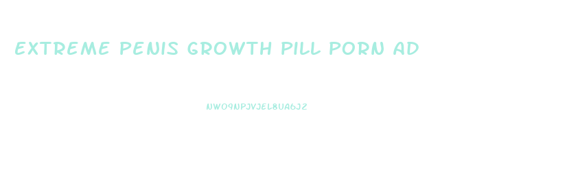 Extreme Penis Growth Pill Porn Ad