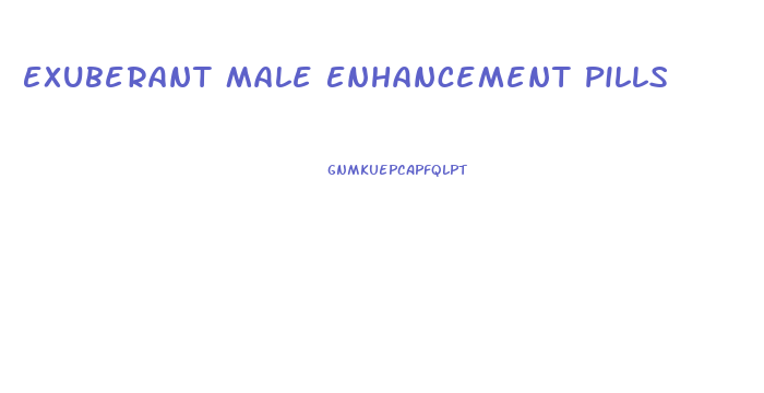 Exuberant Male Enhancement Pills