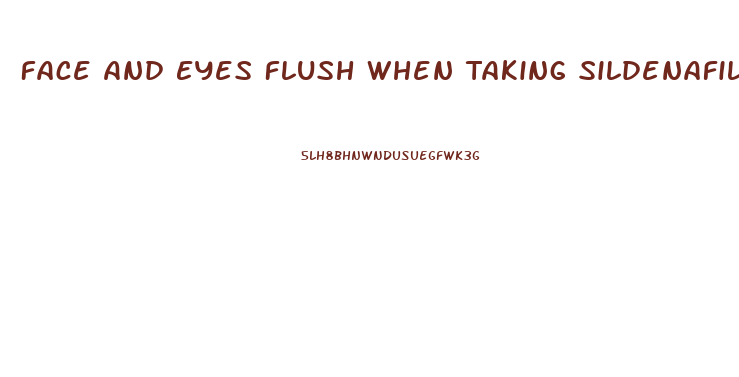 Face And Eyes Flush When Taking Sildenafil Citrate