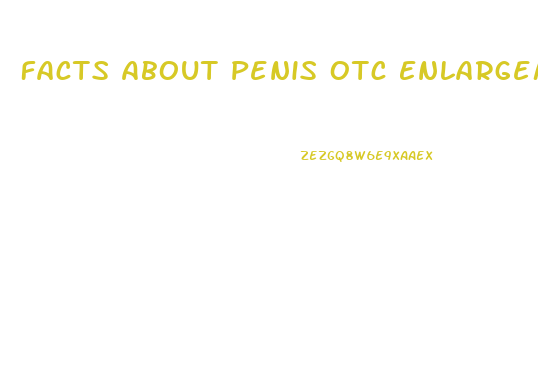 Facts About Penis Otc Enlargement Products