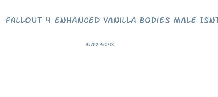 Fallout 4 Enhanced Vanilla Bodies Male Isnt Working