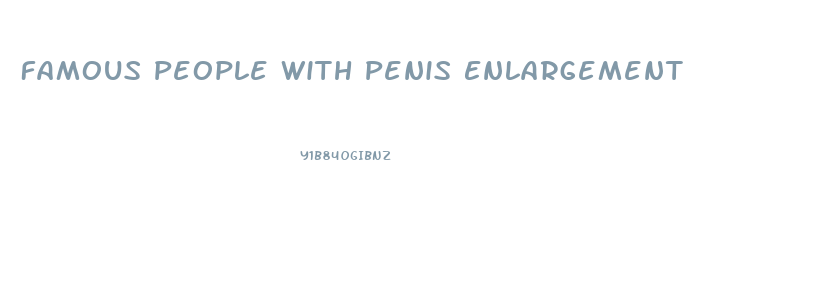 Famous People With Penis Enlargement