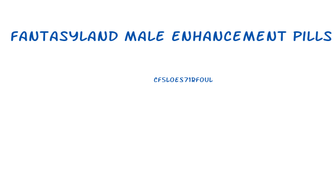 Fantasyland Male Enhancement Pills