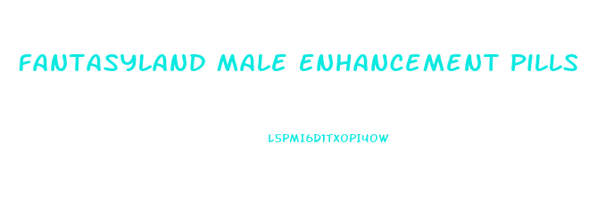 Fantasyland Male Enhancement Pills
