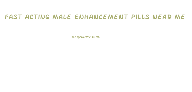 Fast Acting Male Enhancement Pills Near Me