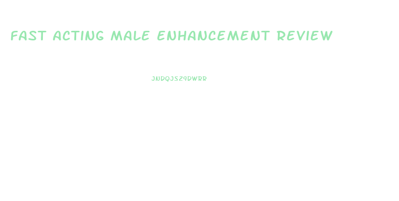 Fast Acting Male Enhancement Review
