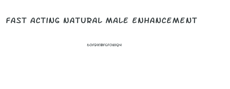 Fast Acting Natural Male Enhancement