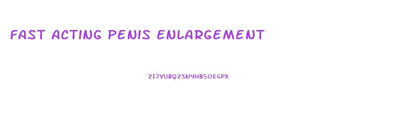 Fast Acting Penis Enlargement