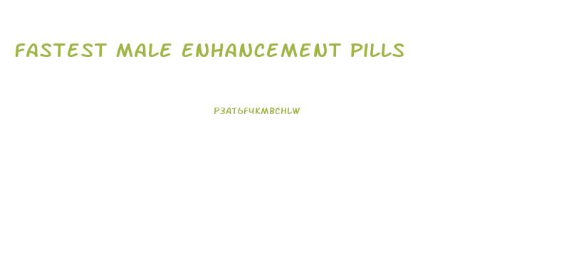 Fastest Male Enhancement Pills