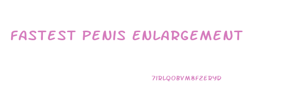 Fastest Penis Enlargement