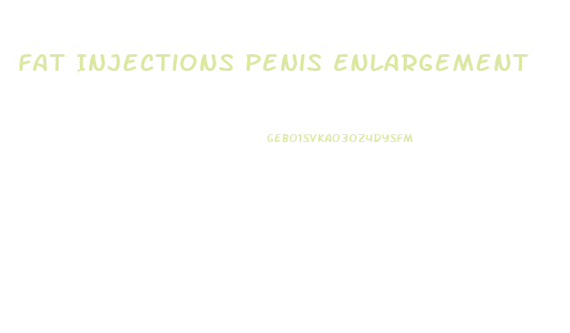 Fat Injections Penis Enlargement