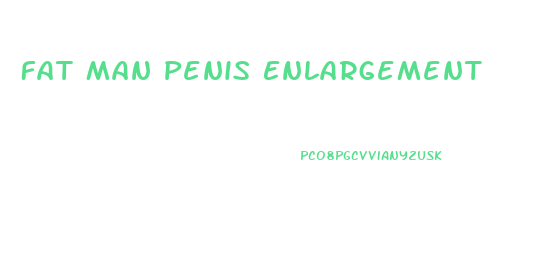 Fat Man Penis Enlargement