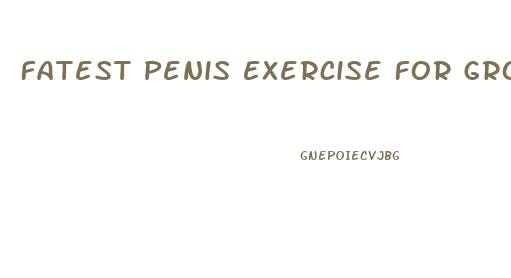 Fatest Penis Exercise For Growth