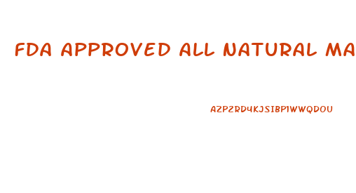 Fda Approved All Natural Male Enhancement Supplement