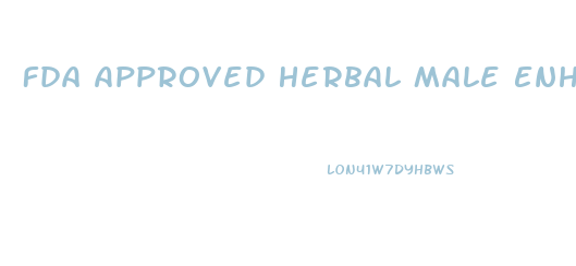 Fda Approved Herbal Male Enhancement